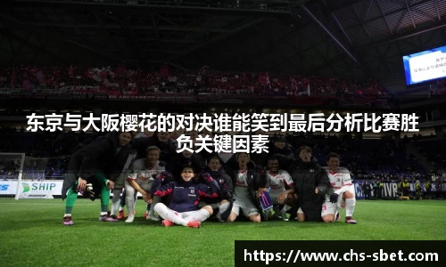 东京与大阪樱花的对决谁能笑到最后分析比赛胜负关键因素